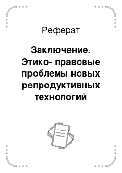 Реферат: Заключение. Этико-правовые проблемы новых репродуктивных технологий