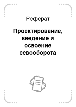 Реферат: Проектирование, введение и освоение севооборота