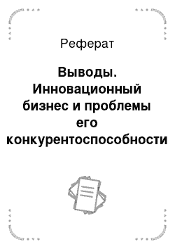 Реферат: Выводы. Инновационный бизнес и проблемы его конкурентоспособности