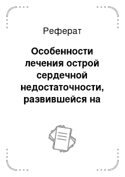 Реферат: Особенности лечения острой сердечной недостаточности, развившейся на фоне инфаркта миокарда