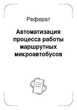 Реферат: Автоматизация процесса работы маршрутных микроавтобусов