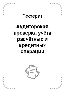 Реферат: Аудиторская проверка учёта расчётных и кредитных операций