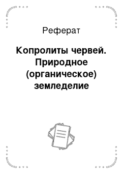 Реферат: Копролиты червей. Природное (органическое) земледелие