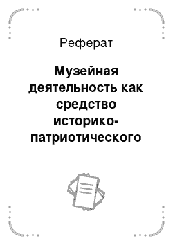 Реферат: Музейная деятельность как средство историко-патриотического воспитания населения