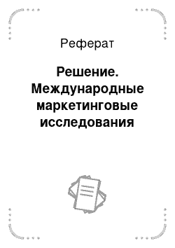 Реферат: Решение. Международные маркетинговые исследования