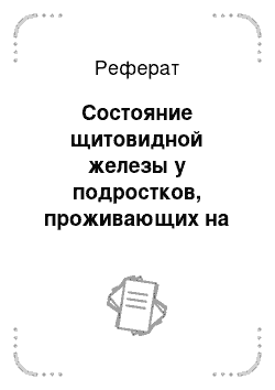 Реферат: Состояние щитовидной железы у подростков, проживающих на йоддефицитных и загрязненных диоксинами территории