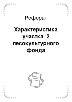 Реферат: Характеристика участка №2 лесокультурного фонда