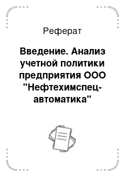 Реферат: Введение. Анализ учетной политики предприятия ООО "Нефтехимспец-автоматика"