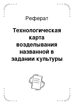 Реферат: Технологическая карта возделывания названной в задании культуры