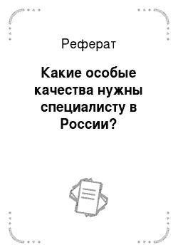 Реферат: Какие особые качества нужны специалисту в России?