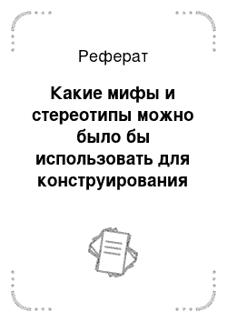 Реферат: Какие мифы и стереотипы можно было бы использовать для конструирования новостной информации о проведении социального мероприятия