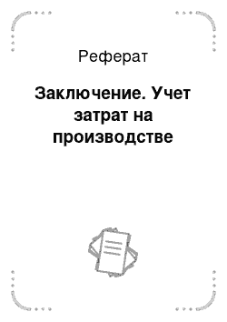 Реферат: Заключение. Учет затрат на производстве