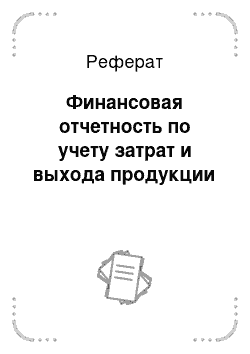 Реферат: Финансовая отчетность по учету затрат и выхода продукции