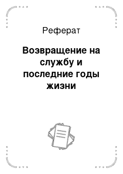 Реферат: Возвращение на службу и последние годы жизни