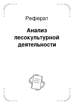 Реферат: Анализ лесокультурной деятельности