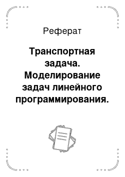 Реферат: Транспортная задача. Моделирование задач линейного программирования. Транспортная задача и задача планирования производства