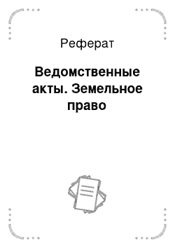 Реферат: Ведомственные акты. Земельное право