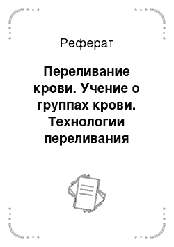 Реферат: Переливание крови. Учение о группах крови. Технологии переливания крови