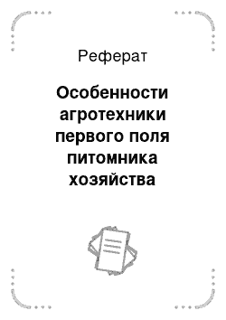 Реферат: Особенности агротехники первого поля питомника хозяйства