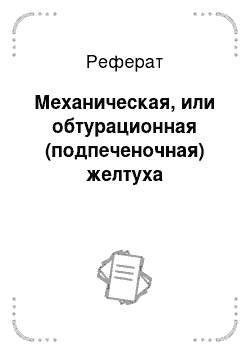 Реферат: Механическая, или обтурационная (подпеченочная) желтуха