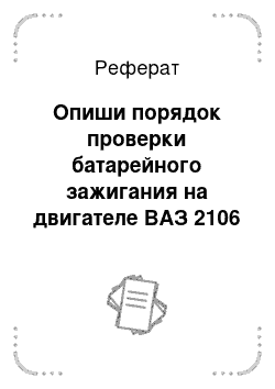 Реферат: Опиши порядок проверки батарейного зажигания на двигателе ВАЗ 2106 процесс установки зажигания