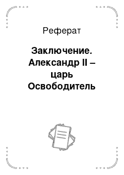 Реферат: Заключение. Александр II – царь Освободитель