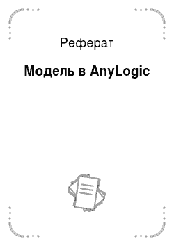 Реферат: Модель в AnyLogic