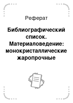 Реферат: Библиографический список. Материаловедение: монокристаллические жаропрочные никелевые сплавы