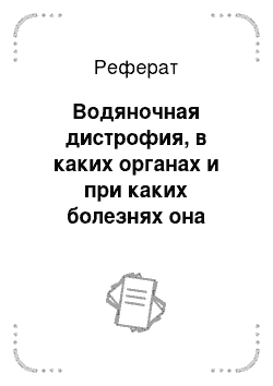 Реферат: Водяночная дистрофия, в каких органах и при каких болезнях она встречается