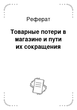 Реферат: Товарные потери в магазине и пути их сокращения