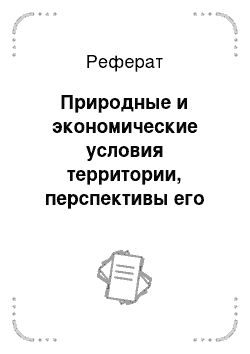 Реферат: Природные и экономические условия территории, перспективы его развития