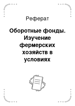 Реферат: Оборотные фонды. Изучение фермерских хозяйств в условиях современных рыночных отношений