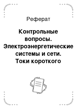 Реферат: Контрольные вопросы. Электроэнергетические системы и сети. Токи короткого замыкания