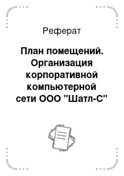 Реферат: План помещений. Организация корпоративной компьютерной сети ООО "Шатл-С"