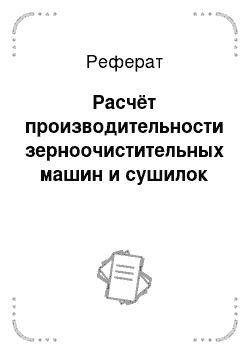 Реферат: Расчёт производительности зерноочистительных машин и сушилок