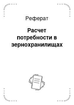 Реферат: Расчет потребности в зернохранилищах