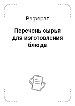 Реферат: Перечень сырья для изготовления блюда