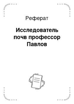 Реферат: Исследователь почв профессор Павлов