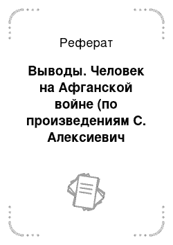 Реферат: Выводы. Человек на Афганской войне (по произведениям С. Алексиевич "Цинковые мальчики", О. Ермакова "Последний рассказ о войне" и фильму Ф. Бондарчука "9 рота")