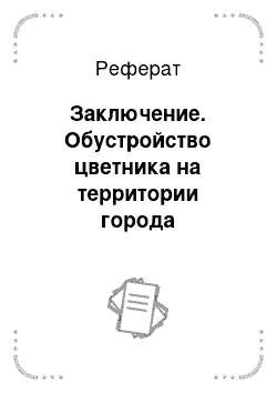 Реферат: Заключение. Обустройство цветника на территории города