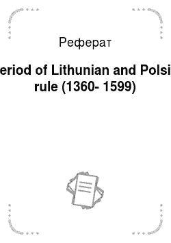 Реферат: Period of Lithunian and Polsih rule (1360-1599)