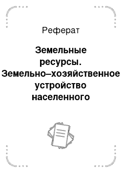 Реферат: Земельные ресурсы. Земельно–хозяйственное устройство населенного пункта АО "Южный"