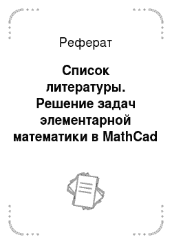 Реферат: Список литературы. Решение задач элементарной математики в MathCad