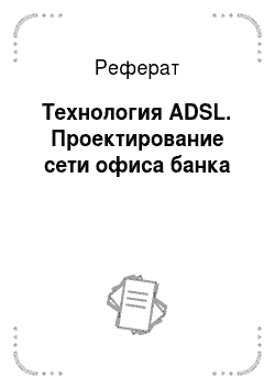 Реферат: Технология ADSL. Проектирование сети офиса банка