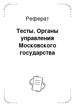 Реферат: Тесты. Органы управления Московского государства