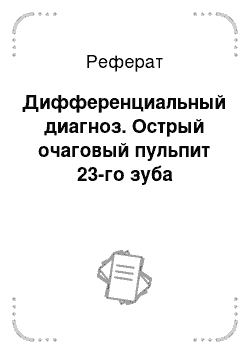 Реферат: Дифференциальный диагноз. Острый очаговый пульпит 23-го зуба