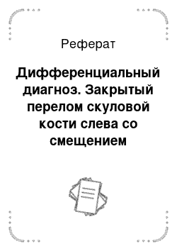 Реферат: Дифференциальный диагноз. Закрытый перелом скуловой кости слева со смещением отломков. Посттравматическая нейропатия подглазничного нерва слева