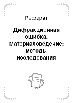 Реферат: Дифракционная ошибка. Материаловедение: методы исследования структуры и состава материалов