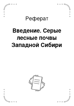 Реферат: Введение. Серые лесные почвы Западной Сибири