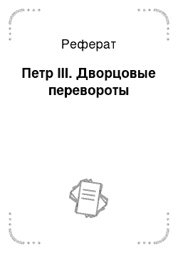 Реферат: Петр III. Дворцовые перевороты